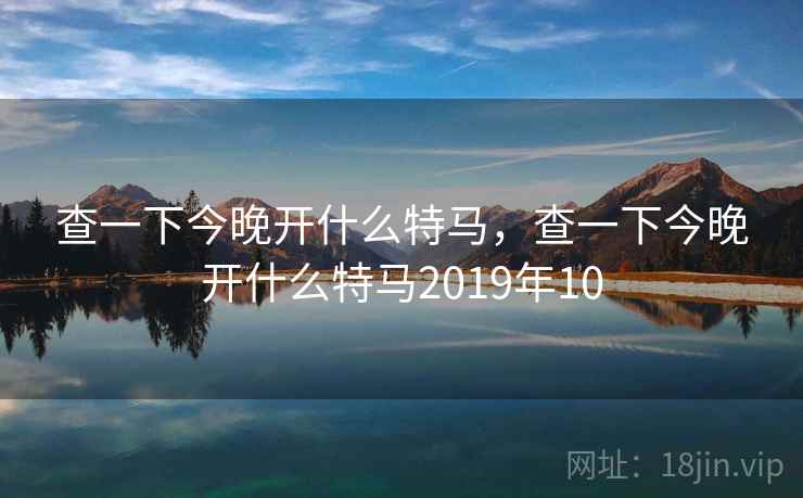 查一下今晚开什么特马，查一下今晚开什么特马2019年10