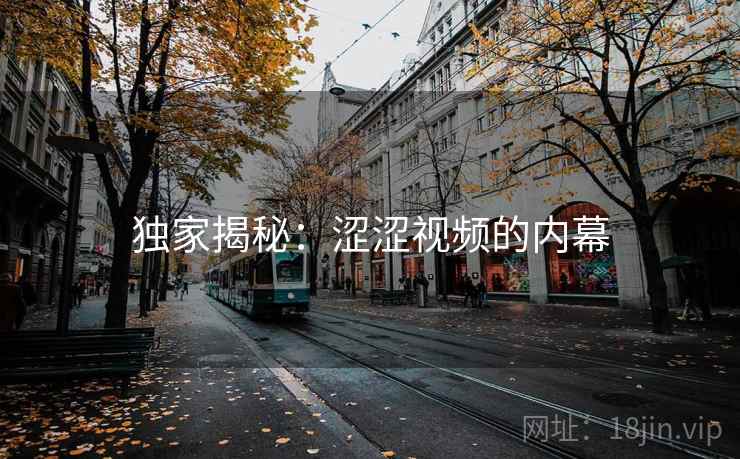 独家揭秘:涩涩视频的内幕 独家揭秘:涩涩视频的内幕