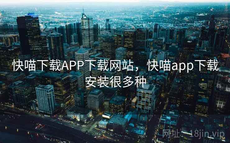 快喵下载APP下载网站，快喵app下载安装很多种
