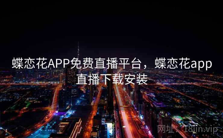 蝶恋花APP免费直播平台，蝶恋花app直播下载安装